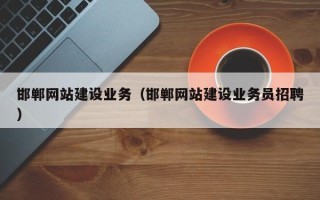 梅州邯郸网站建设业务（邯郸网站建设业务员招聘）