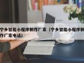 梅州宁乡智能小程序制作厂家（宁乡智能小程序制作厂家电话）
