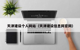 梅州天津建设个人网站（天津建设信息网官网）